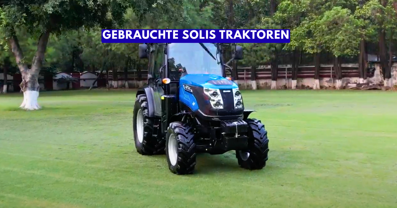 Alles über gebrauchte Solis Traktoren Modelle Preise und Vorteile manuela raichle ebersbach